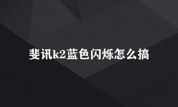 斐讯k2蓝色闪烁怎么搞