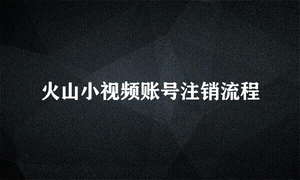 火山小视频账号注销流程