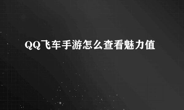 QQ飞车手游怎么查看魅力值