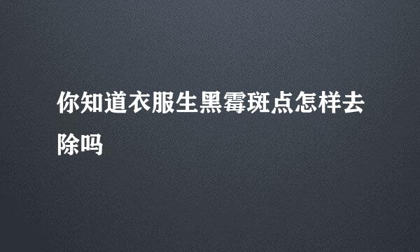 你知道衣服生黑霉斑点怎样去除吗