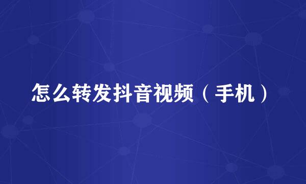 怎么转发抖音视频（手机）