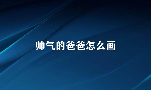 帅气的爸爸怎么画