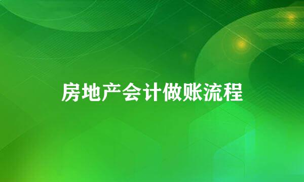 房地产会计做账流程