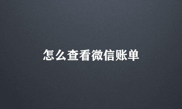 怎么查看微信账单