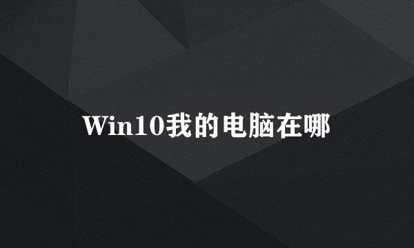 Win10我的电脑在哪