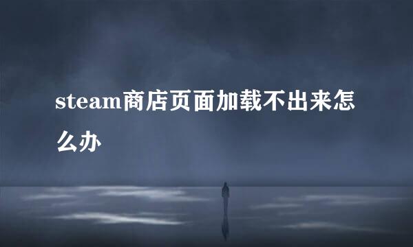 steam商店页面加载不出来怎么办