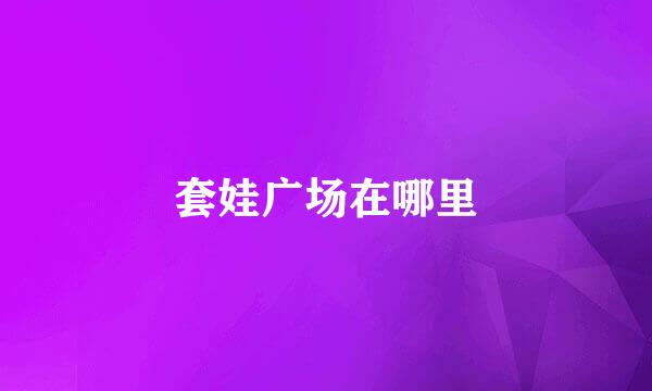 套娃广场在哪里