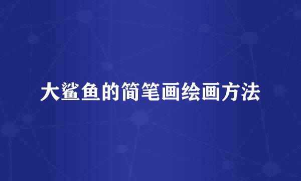 大鲨鱼的简笔画绘画方法