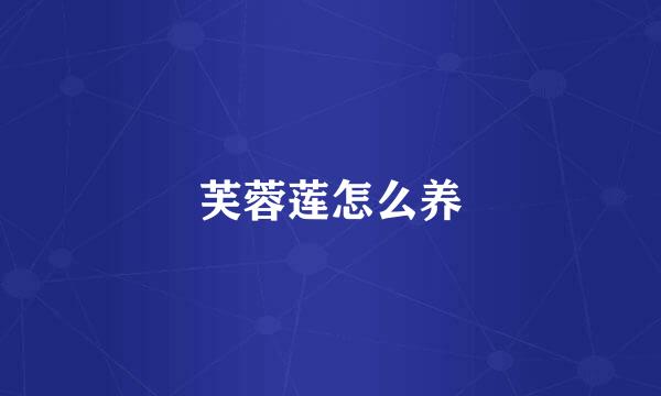 芙蓉莲怎么养