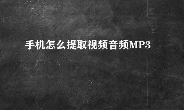 手机怎么提取视频音频MP3