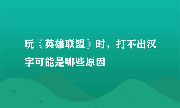 玩《英雄联盟》时，打不出汉字可能是哪些原因