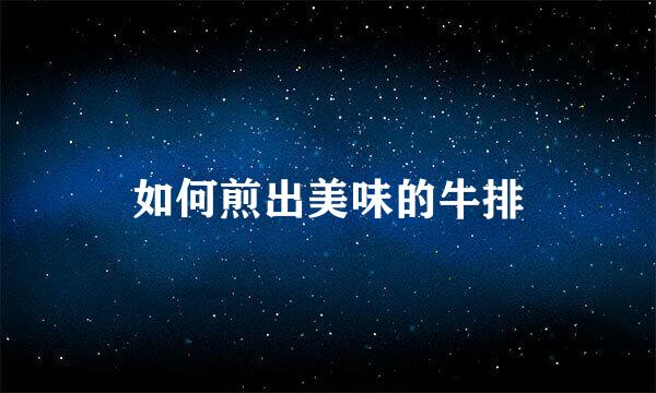 如何煎出美味的牛排