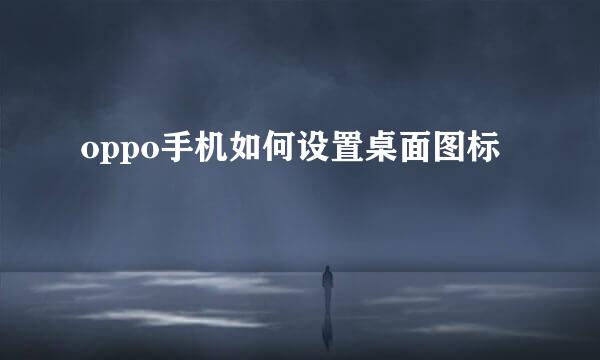 oppo手机如何设置桌面图标