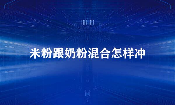 米粉跟奶粉混合怎样冲