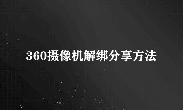 360摄像机解绑分享方法