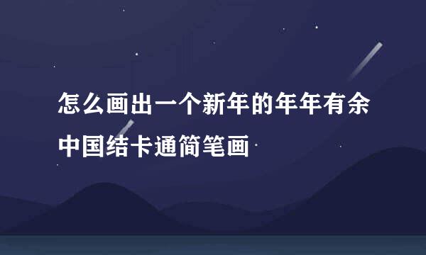 怎么画出一个新年的年年有余中国结卡通简笔画