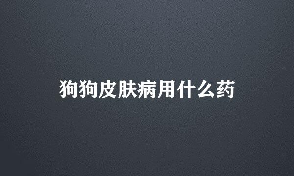 狗狗皮肤病用什么药
