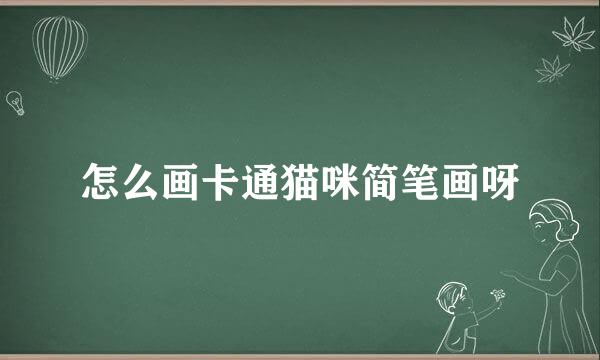 怎么画卡通猫咪简笔画呀