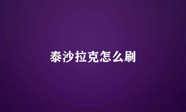 泰沙拉克怎么刷