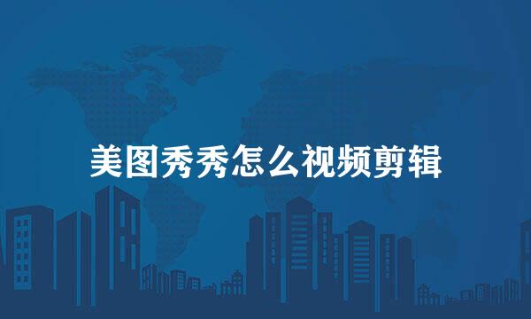 美图秀秀怎么视频剪辑