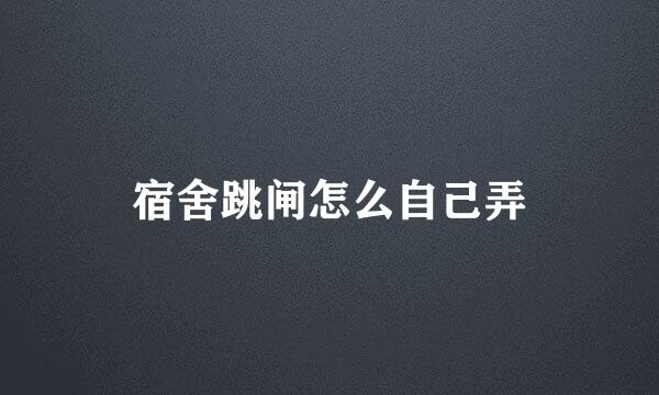 宿舍跳闸怎么自己弄