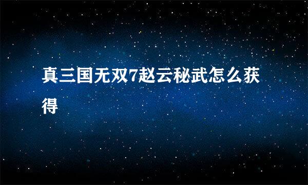 真三国无双7赵云秘武怎么获得