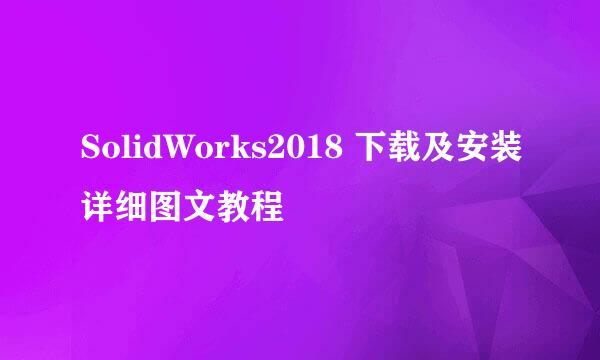 SolidWorks2018 下载及安装详细图文教程