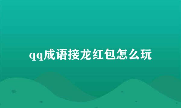 qq成语接龙红包怎么玩