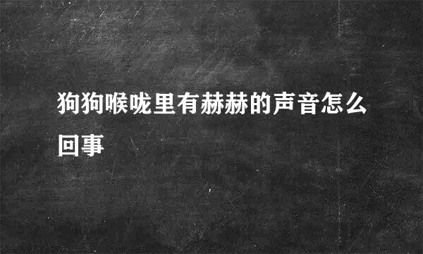 狗狗喉咙里有赫赫的声音怎么回事