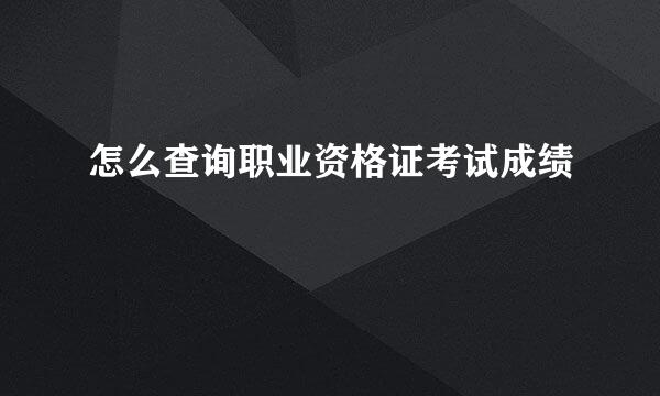 怎么查询职业资格证考试成绩