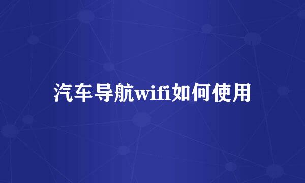汽车导航wifi如何使用
