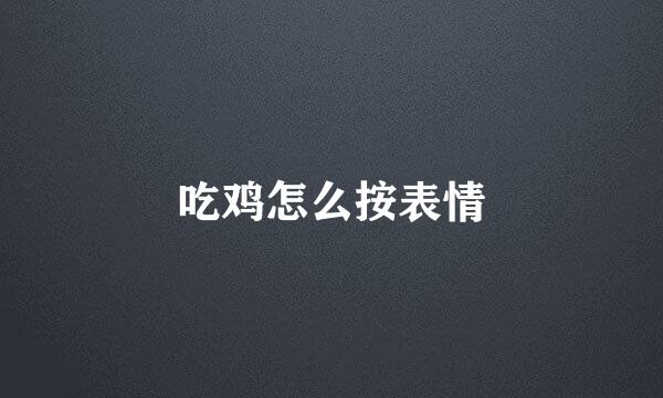 吃鸡怎么按表情