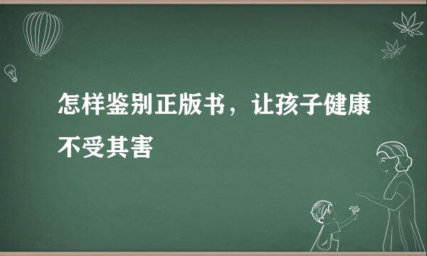 怎样鉴别正版书，让孩子健康不受其害