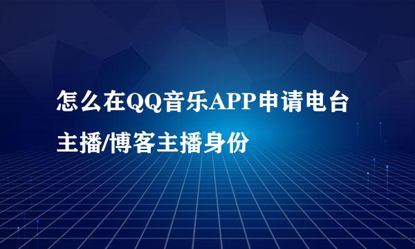 怎么在QQ音乐APP申请电台主播/博客主播身份