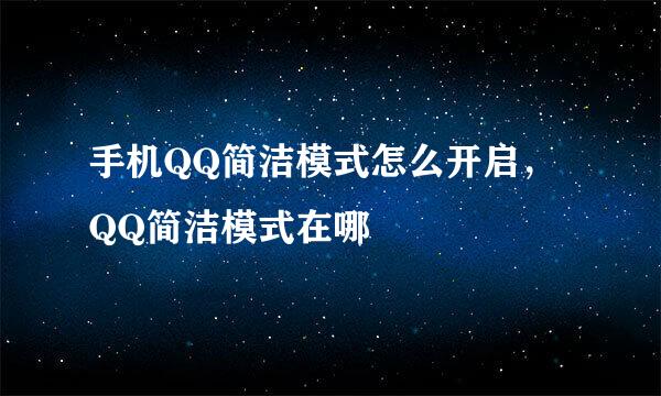 手机QQ简洁模式怎么开启，QQ简洁模式在哪