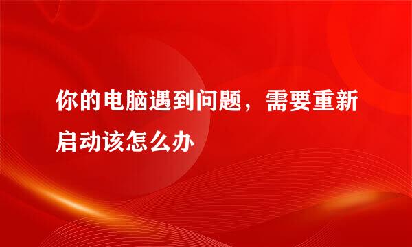 你的电脑遇到问题，需要重新启动该怎么办