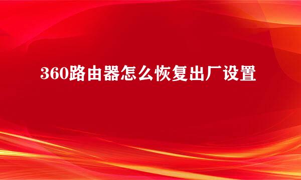 360路由器怎么恢复出厂设置