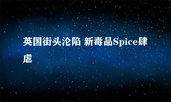 英国街头沦陷 新毒品Spice肆虐