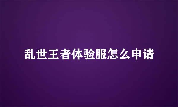 乱世王者体验服怎么申请