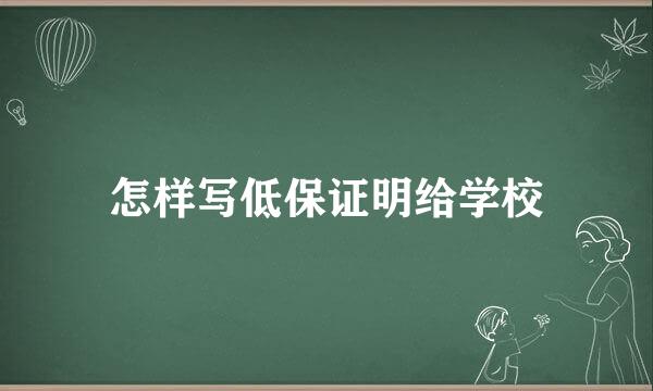 怎样写低保证明给学校