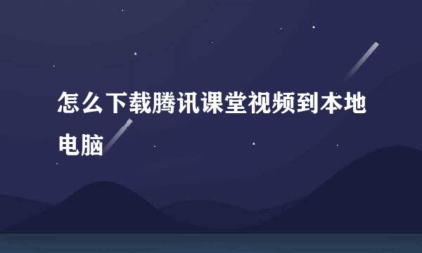 怎么下载腾讯课堂视频到本地电脑