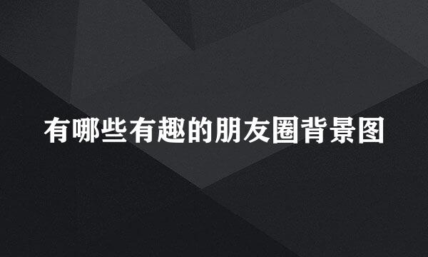 有哪些有趣的朋友圈背景图