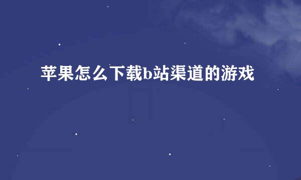 苹果怎么下载b站渠道的游戏