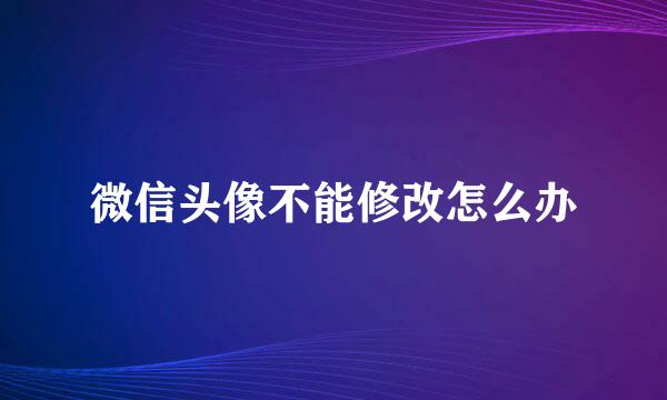 微信头像不能修改怎么办