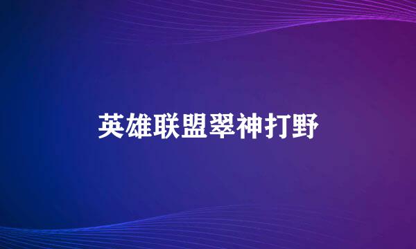 英雄联盟翠神打野