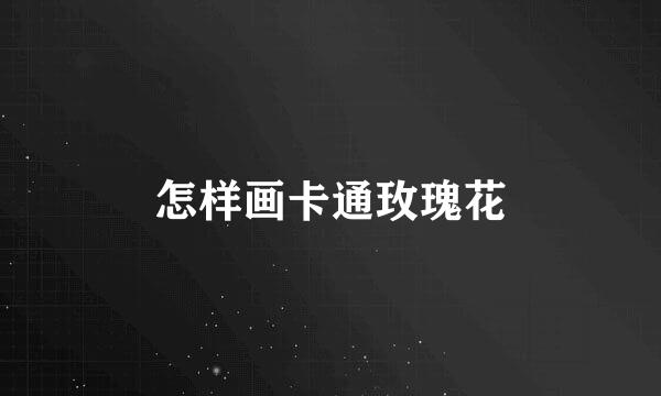 怎样画卡通玫瑰花
