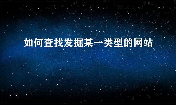 如何查找发掘某一类型的网站