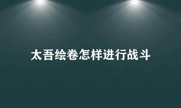 太吾绘卷怎样进行战斗