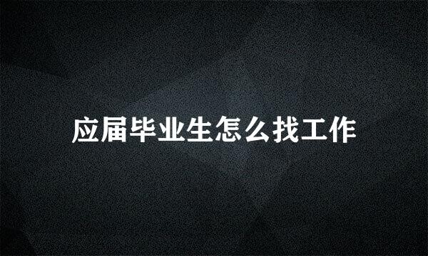 应届毕业生怎么找工作