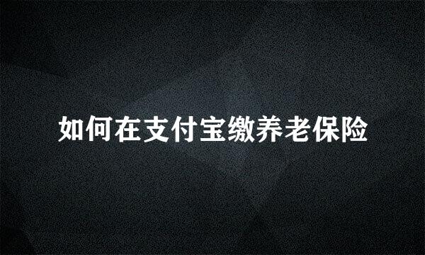 如何在支付宝缴养老保险